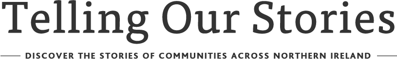 Telling Our Stories - Discover the stories of communities across Northern Ireland