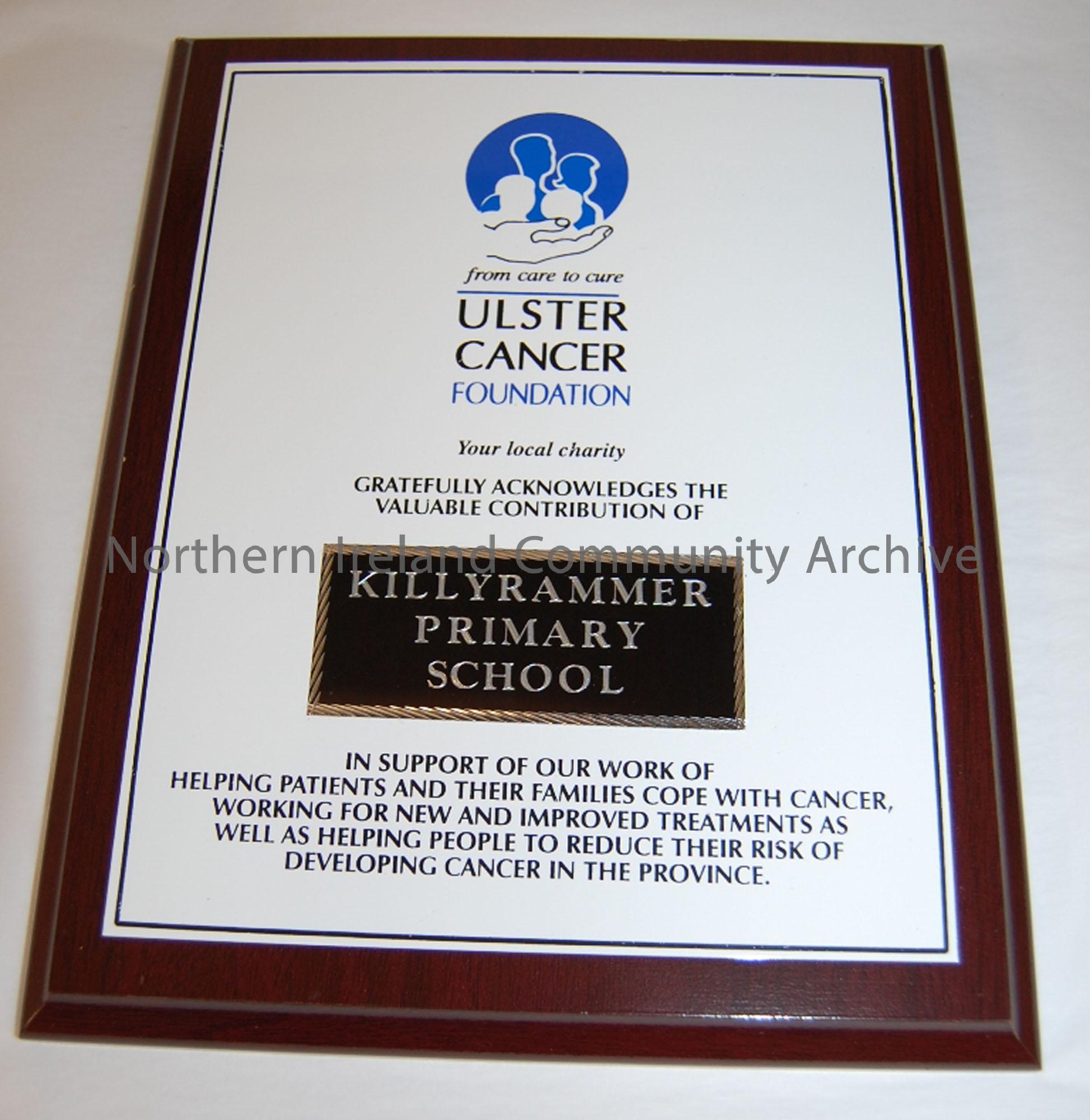 Plaque from Ulster Cancer Foundation to Killyrammer Primary School to acknowledge their charity support.