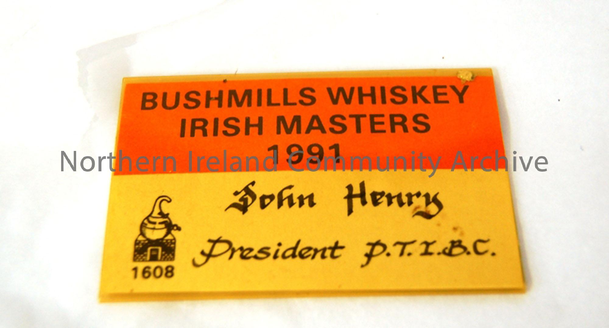 Bushmills Whiskey Irish Masters 1991, John Henry President P.T.I.B.C B name badge
