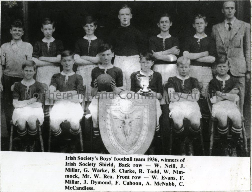 Irish Society Schools XI, 1936: Back Row- W. Neill, J. Millar, G. Warke, B. Clarke, R. Todd, W. Nimmock, Mr. W. Rea.  Front Row- W. Evans, F. Millar, J. Dymond, F. Cahoon, A. McNabb, C. McCandless. (1976)