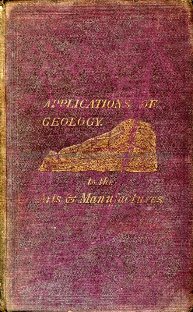 The Applications of Geology to the Arts and Manufactures being six lectures on practical geology, delivered before the society of Arts, as a part of the ‘cantor’ series of lectures for 1865 by Prof. D.T. Ansted, M.A., F.R.S, Robert Hardwicke, 1865 (6775)